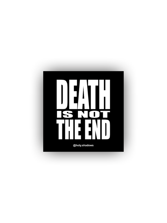 DEATH IS NOT THE END